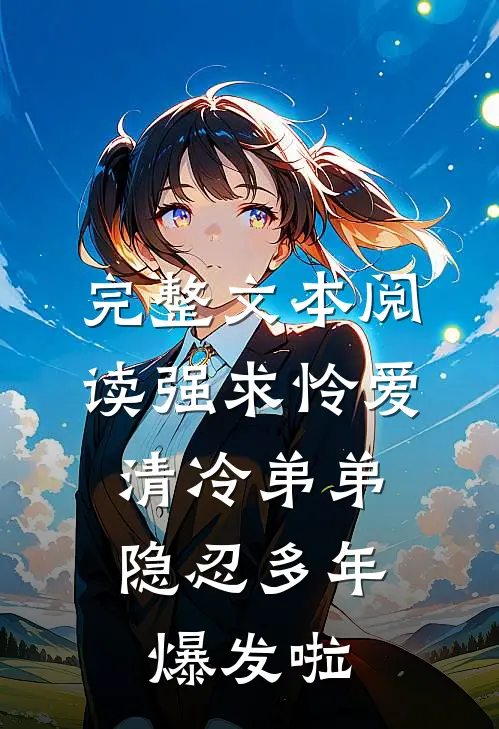 完整文本阅读强求怜爱：清冷弟弟隐忍多年爆发啦