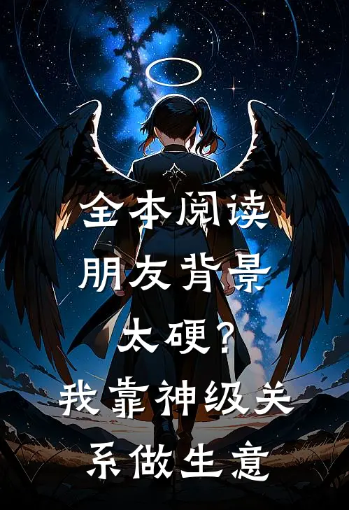 全本阅读朋友背景太硬？我靠神级关系做生意