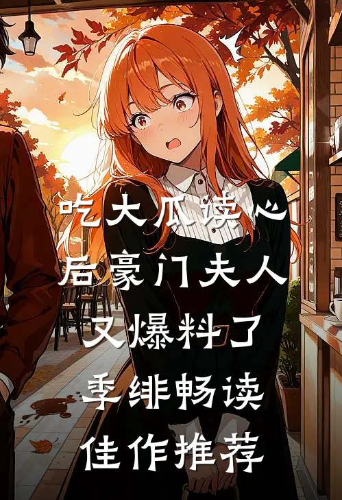 吃大瓜读心后豪门夫人又爆料了季绯畅读佳作推荐