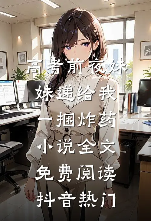 高考前夜妹妹递给我一捆炸药小说全文免费阅读抖音热门