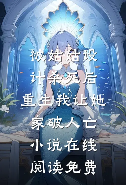 被姑姑设计杀死后，重生我让她家破人亡小说在线阅读免费