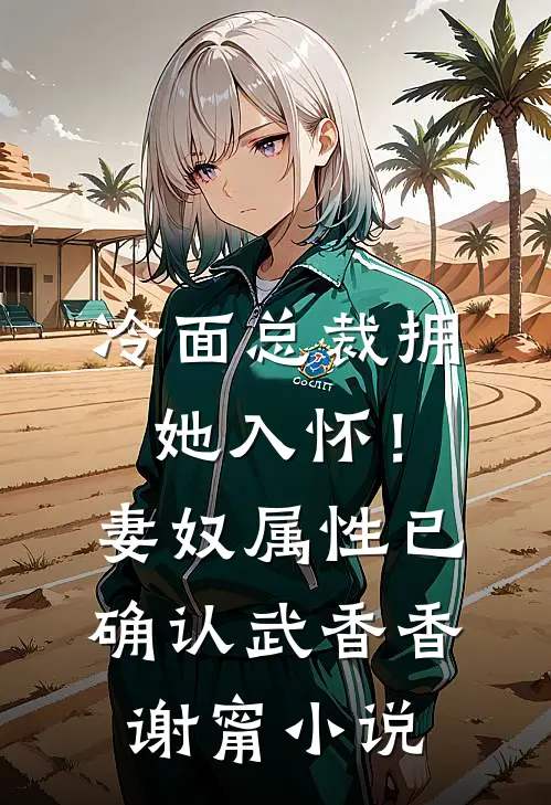 冷面总裁拥她入怀！妻奴属性已确认武香香谢甯小说