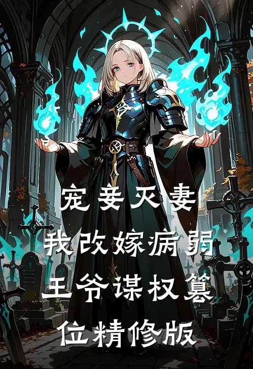宠妾灭妻，我改嫁病弱王爷谋权篡位精修版
