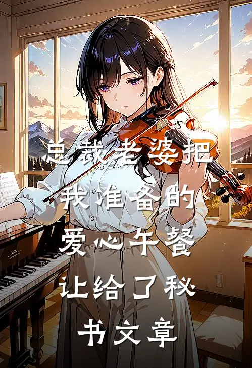 总裁老婆把我准备的爱心午餐，让给了秘书文章