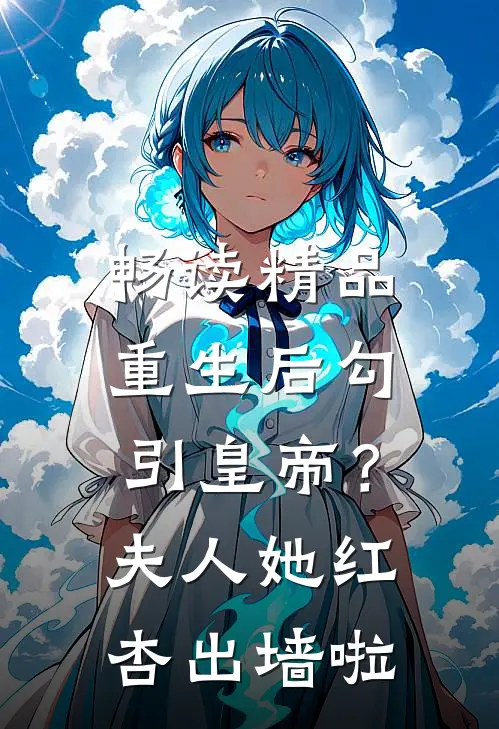 畅读精品重生后勾引皇帝？夫人她红杏出墙啦