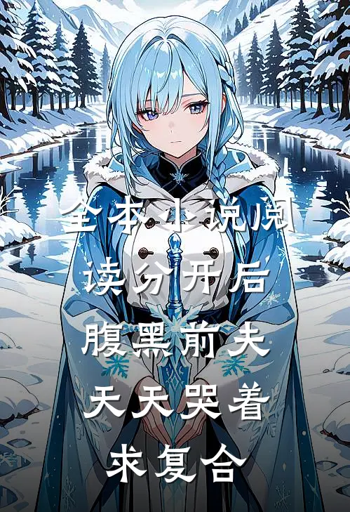 全本小说阅读分开后，腹黑前夫天天哭着求复合