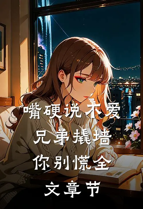 嘴硬说不爱，兄弟撬墙你别慌全文章节
