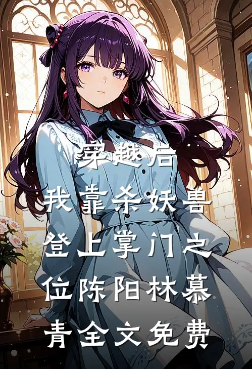 穿越后，我靠杀妖兽登上掌门之位陈阳林慕青全文免费