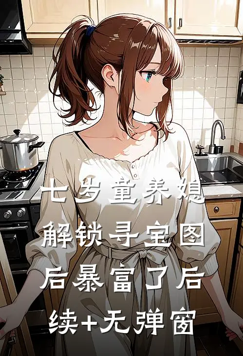 七岁童养媳：解锁寻宝图后暴富了后续+无弹窗