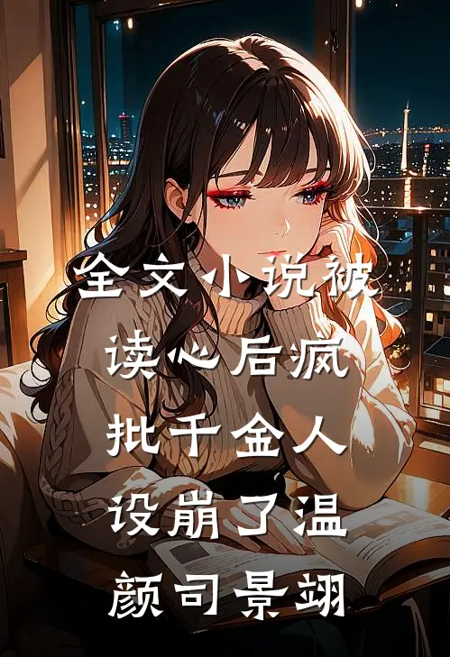 全文小说被读心后疯批千金人设崩了温颜司景翊