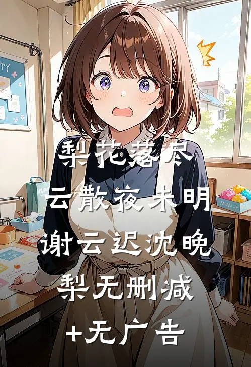 梨花落尽，云散夜未明谢云迟沈晚梨无删减+无广告