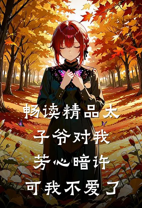 畅读精品太子爷对我芳心暗许,可我不爱了