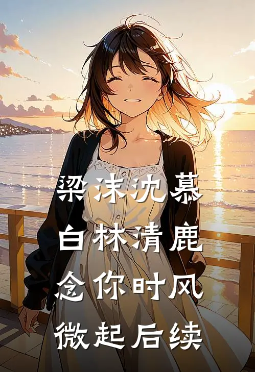 梁沫沈慕白林清鹿:念你时风微起后续