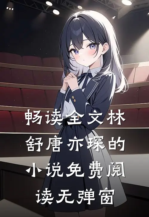 畅读全文林舒唐亦琛的小说免费阅读无弹窗