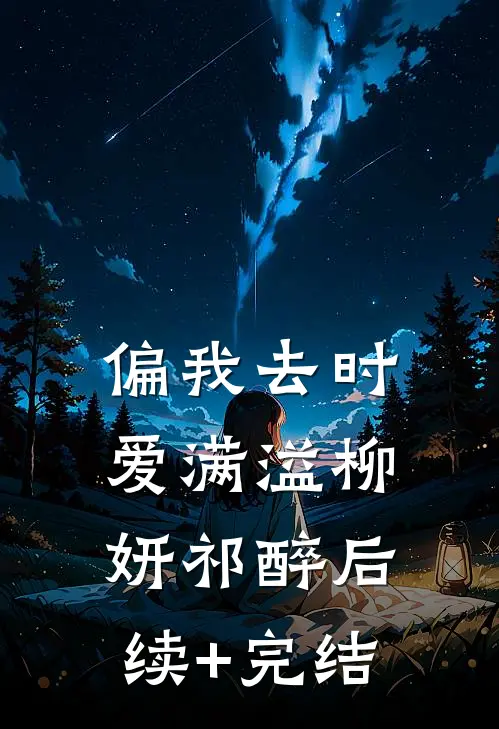 偏我去时爱满溢柳妍祁醉后续+完结