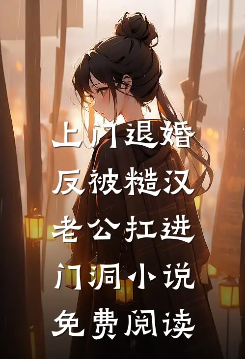 上门退婚，反被糙汉老公扛进门洞小说免费阅读