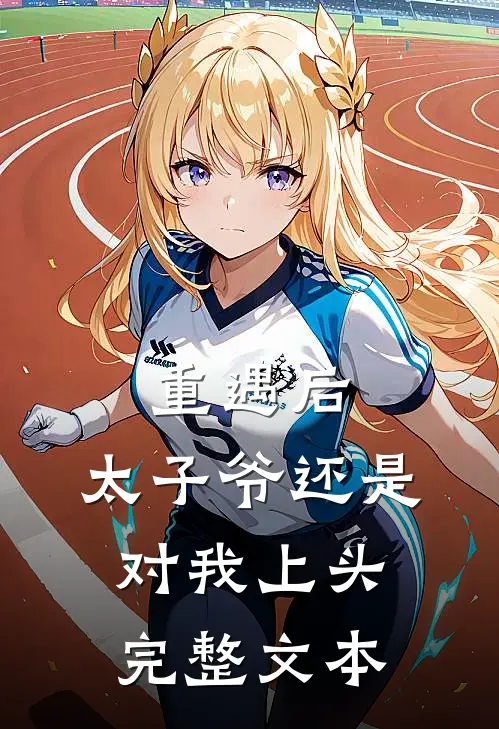 重遇后，太子爷还是对我上头完整文本