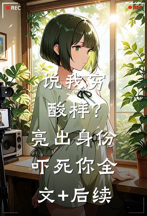 说我穷酸样？亮出身份吓死你全文+后续
