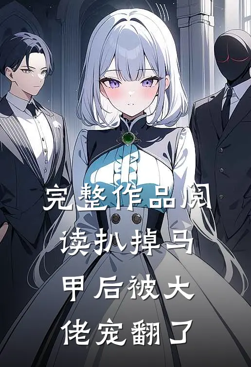 完整作品阅读扒掉马甲后被大佬宠翻了