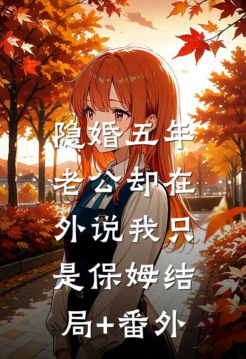 隐婚五年，老公却在外说我只是保姆结局+番外