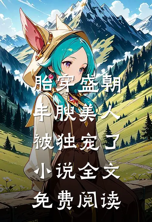 胎穿盛朝，丰腴美人被独宠了小说全文免费阅读