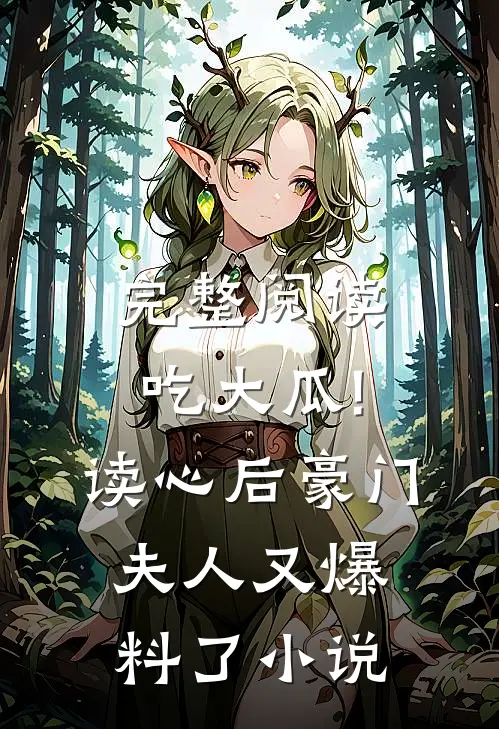 完整阅读吃大瓜!读心后豪门夫人又爆料了小说