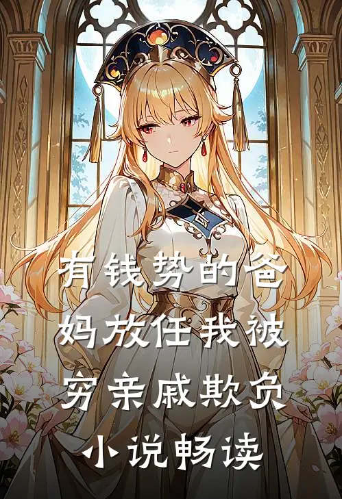 有钱势的爸妈放任我被穷亲戚欺负小说畅读