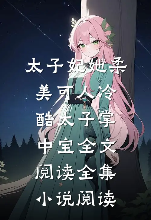 太子妃她柔美可人 冷酷太子掌中宝全文阅读全集小说阅读