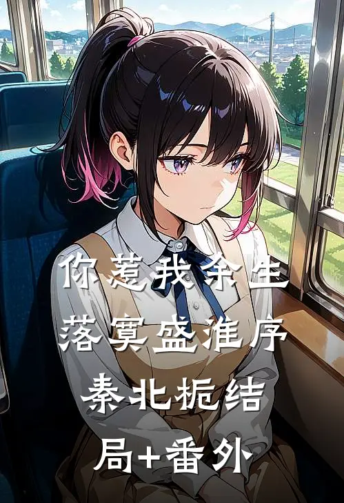 你惹我余生落寞盛淮序秦北栀结局+番外