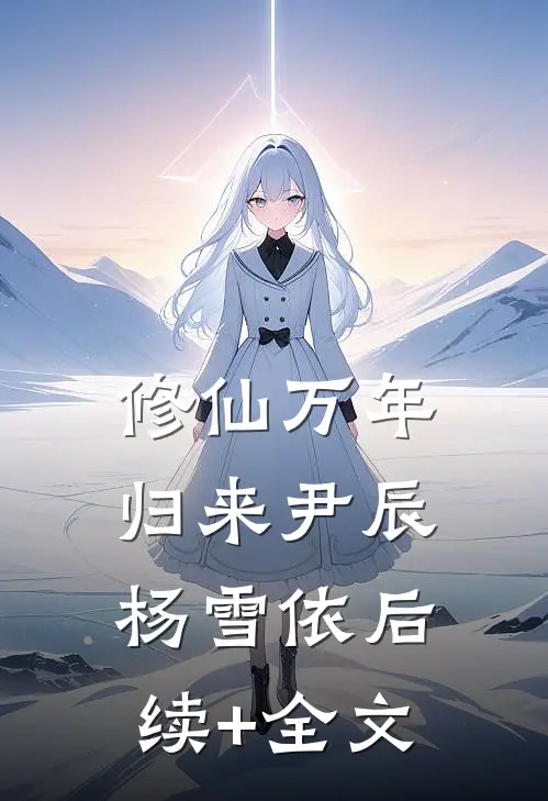 修仙万年归来尹辰杨雪依后续+全文