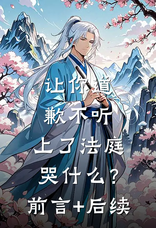让你道歉不听，上了法庭哭什么？前言+后续