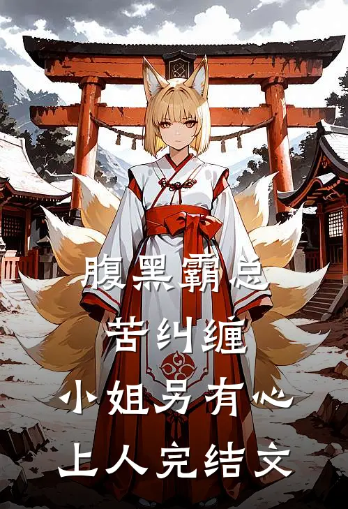 腹黑霸总苦纠缠，小姐另有心上人完结文
