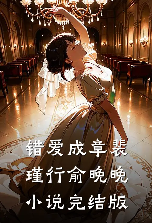 错爱成章裴瑾行俞晚晚小说完结版