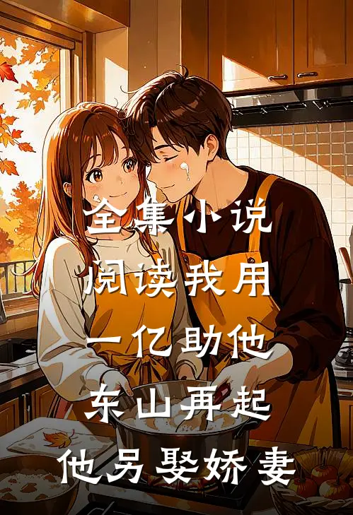 全集小说阅读我用一亿助他东山再起，他另娶娇妻