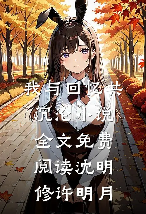 我与回忆共沉沦小说全文免费阅读沈明修许明月
