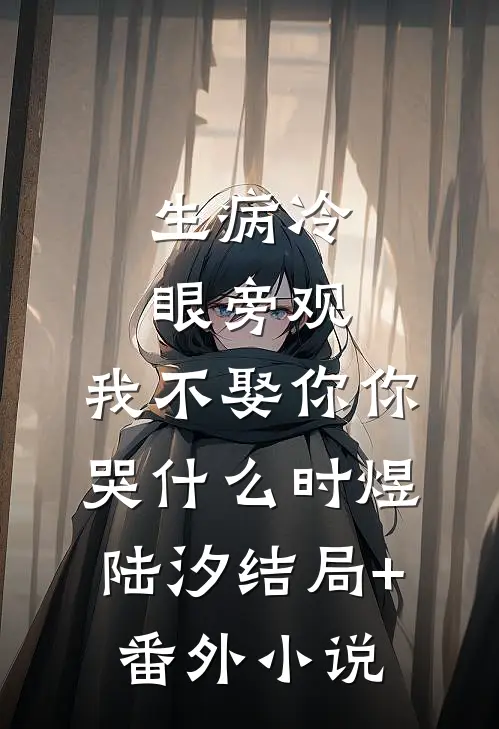 生病冷眼旁观，我不娶你你哭什么时煜陆汐结局+番外小说