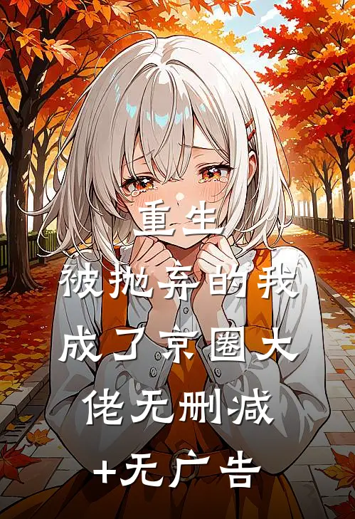 重生：被抛弃的我成了京圈大佬无删减+无广告