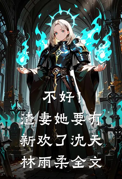 不好！渣妻她要有新欢了沈天林雨柔全文
