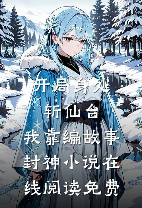 开局身处斩仙台，我靠编故事封神小说在线阅读免费