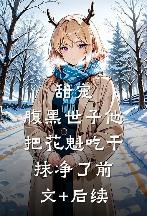 甜宠：腹黑世子他把花魁吃干抹净了前文+后续