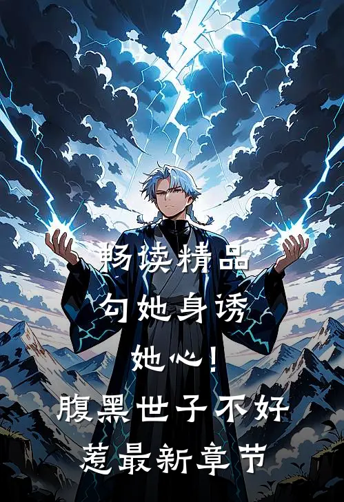畅读精品勾她身诱她心!腹黑世子不好惹最新章节