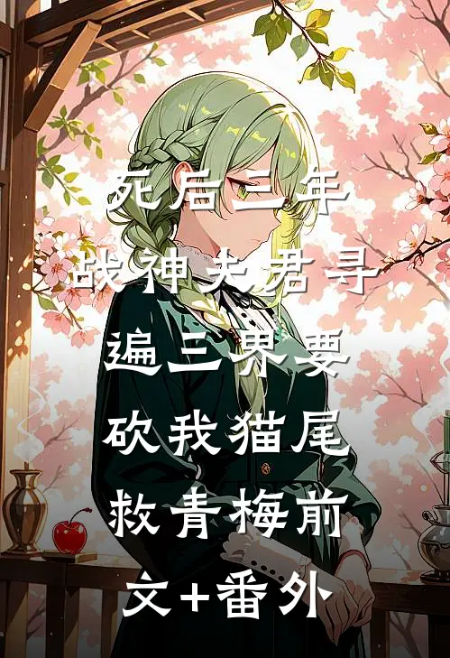 死后三年，战神夫君寻遍三界要砍我猫尾救青梅前文+番外