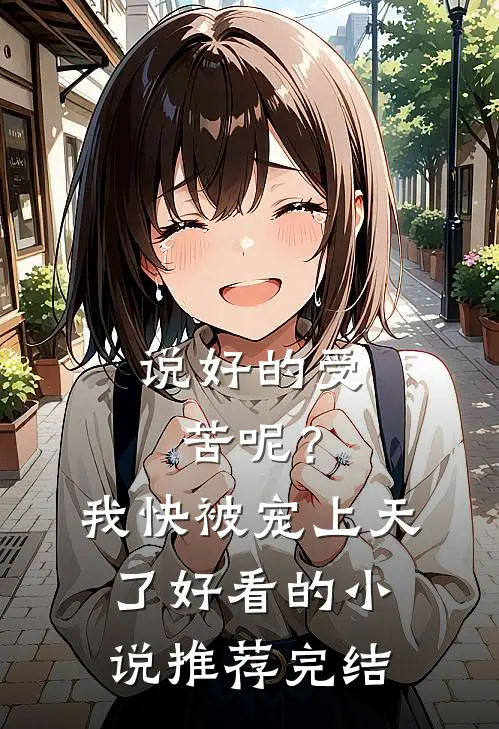 说好的受苦呢？我快被宠上天了好看的小说推荐完结