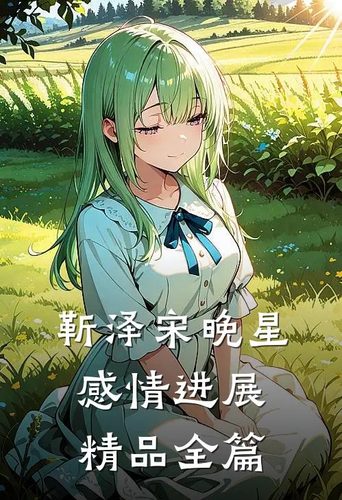 靳泽宋晚星感情进展精品全篇