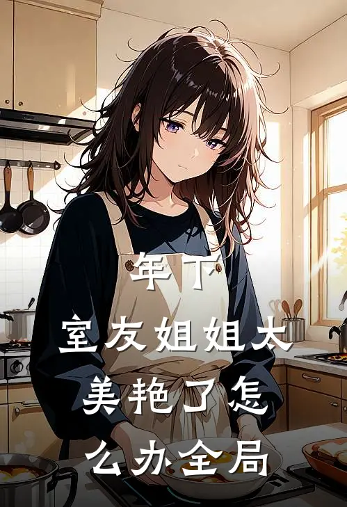 年下：室友姐姐太美艳了怎么办全局