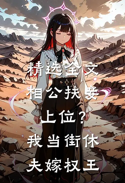 精选全文相公扶妾上位？我当街休夫嫁权王