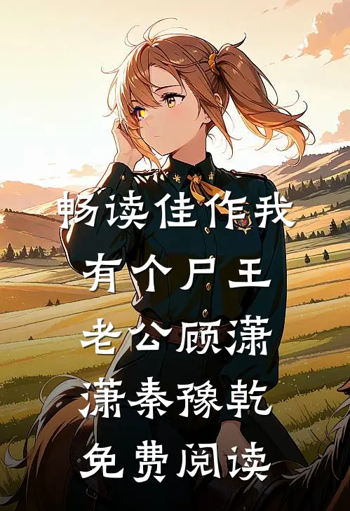 畅读佳作我有个尸王老公顾潇潇秦豫乾免费阅读