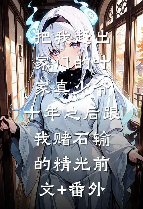 把我赶出家门的叶家真少爷，十年之后跟我赌石输的精光前文+番外