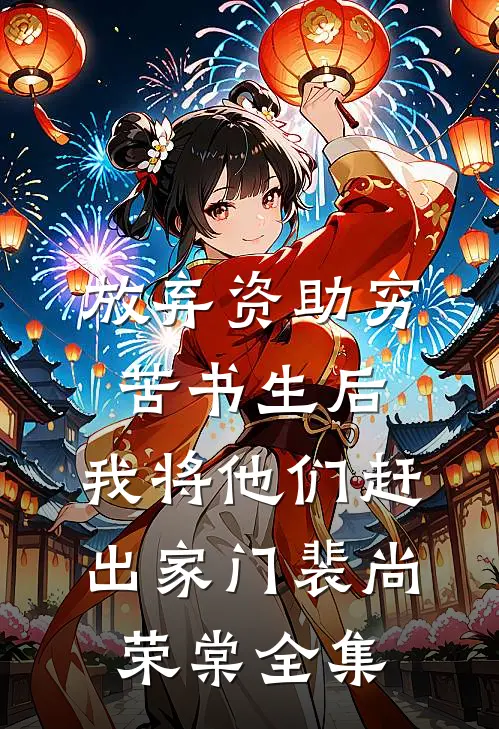 放弃资助穷苦书生后，我将他们赶出家门裴尚荣棠全集