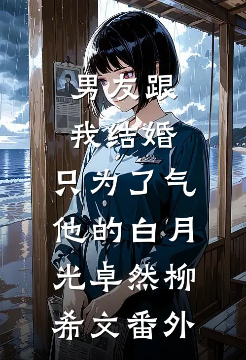 男友跟我结婚，只为了气他的白月光卓然柳希文番外